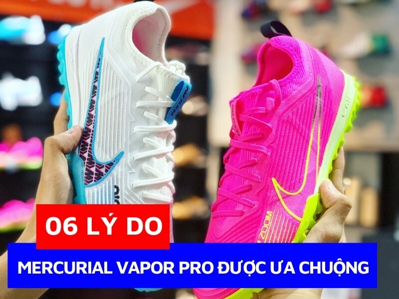 06 lý do khiến Mercurial Vapor PRO trở thành đôi giày đá bóng được săn đón nhiều nhất!