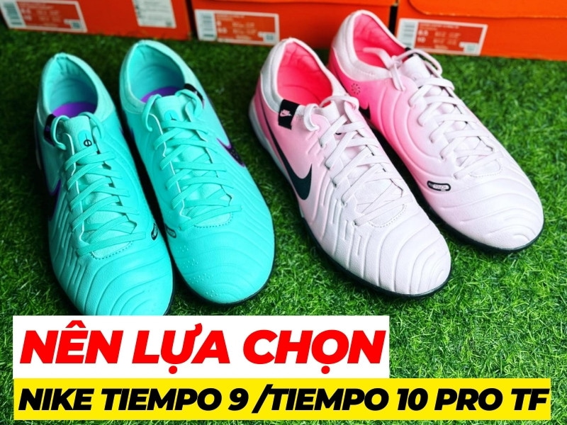 Nên chọn Nike Tiempo 9 hay Tiempo 10 Pro TF? Thế hệ mới tốt hơn thế hệ cũ?