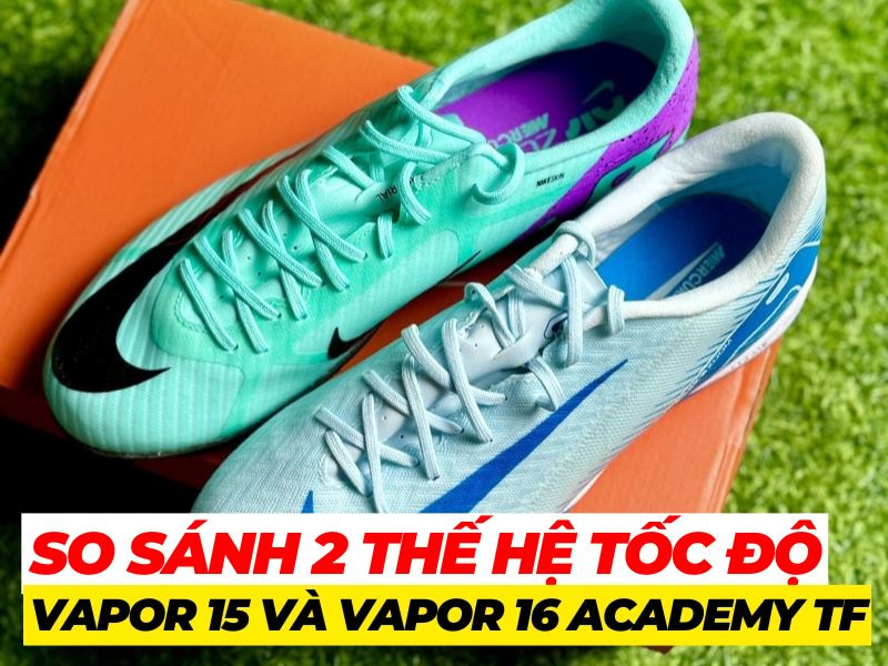 So sánh 2 thế hệ giày đá bóng Nike Vapor 15 và Vapor 16 Academy