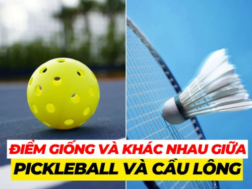 Điểm giống và khác nhau cơ bản giữa Pickleball và Cầu lông