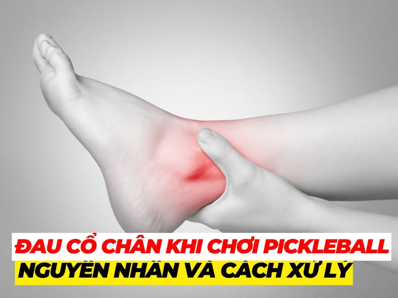 Đau cổ chân khi chơi Pickleball: Nguyên nhân và cách khắc phục