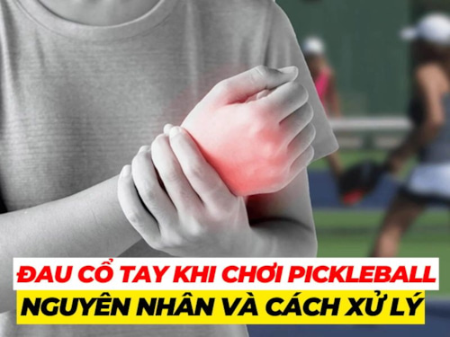 Đánh pickleball bị đau cổ tay: Nguyên nhân và cách phòng tránh