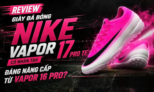 Review giày đá bóng Nike Vapor 17 Pro TF cỏ nhân tạo: Đáng nâng cấp từ Vapor 16 Pro?