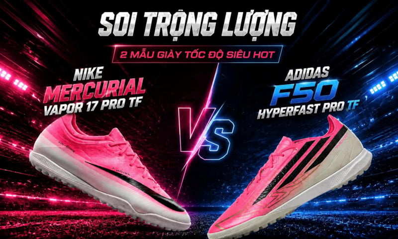 Soi Trọng Lượng Nike Vapor 17 Pro TF Và adidas F50 Hyperfast Pro TF