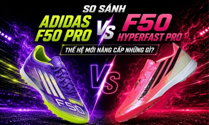 So sánh adidas F50 Pro và F50 Hyperfast Pro: Thế hệ mới nâng cấp những gì? 